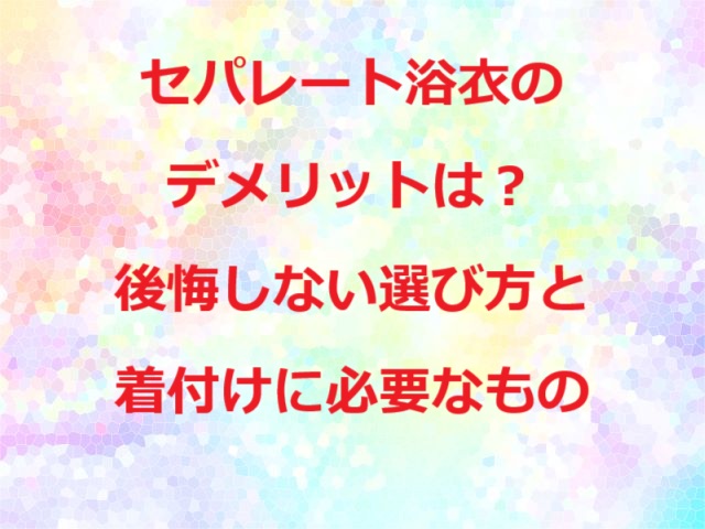セパレート浴衣デメリット
